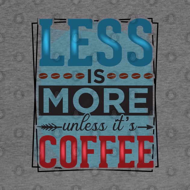 Less Is More Unless It's Coffee by busines_night